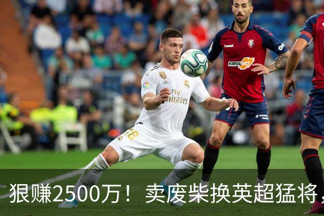 狠赚2500万！卖废柴换英超猛将，国米这波太清醒?